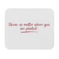 White mouse pad with red text 'Bloom, no matter where you are planted!' on a white background