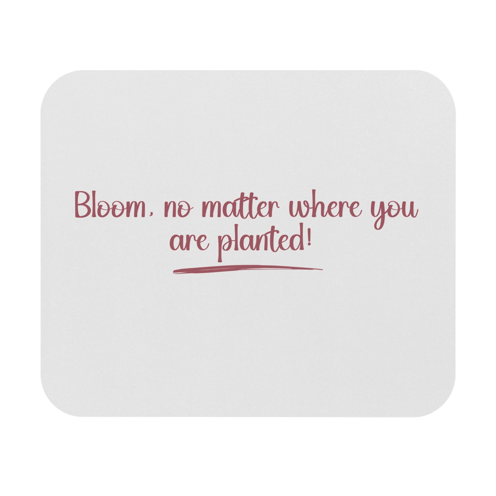 White mouse pad with red text 'Bloom, no matter where you are planted!' on a white background